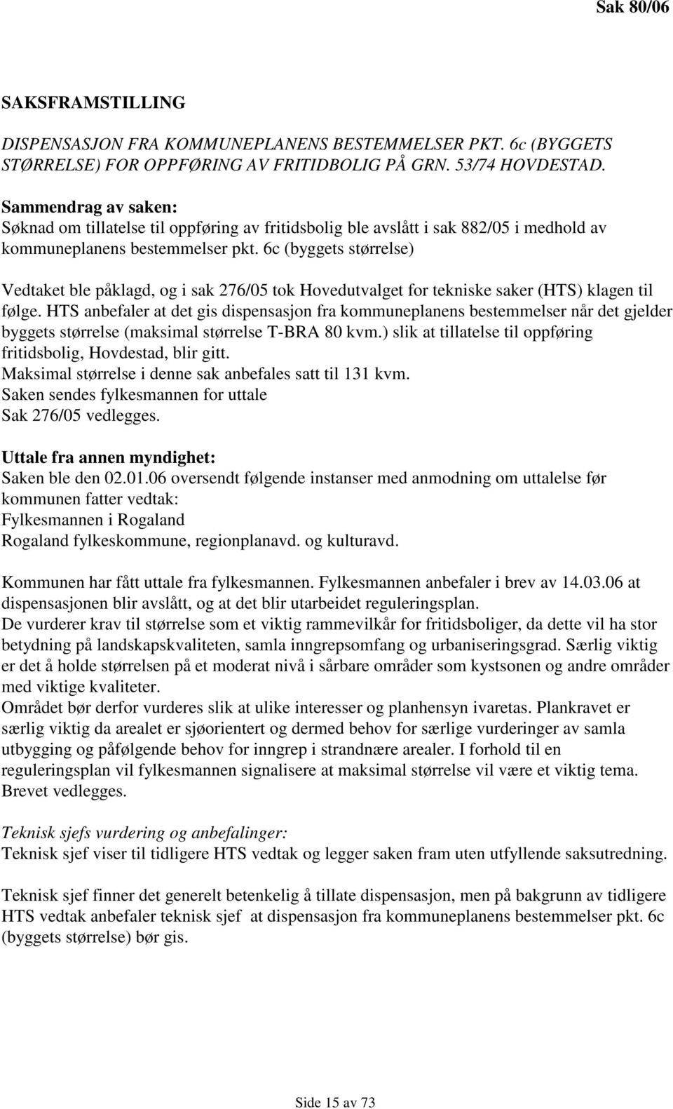 6c (byggets størrelse) Vedtaket ble påklagd, og i sak 276/05 tok Hovedutvalget for tekniske saker (HTS) klagen til følge.