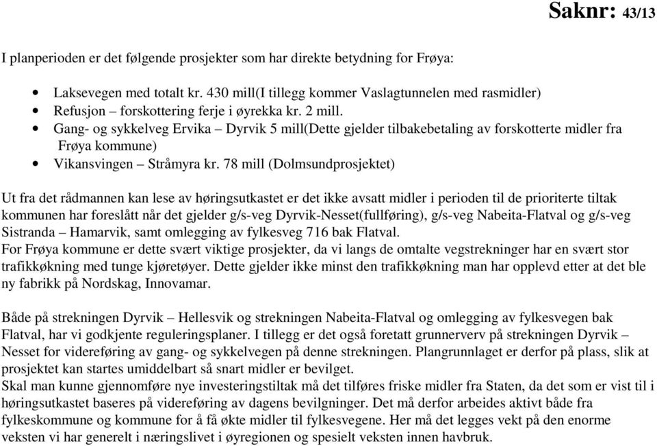 Gang- og sykkelveg Ervika Dyrvik 5 mill(dette gjelder tilbakebetaling av forskotterte midler fra Frøya kommune) Vikansvingen Stråmyra kr.