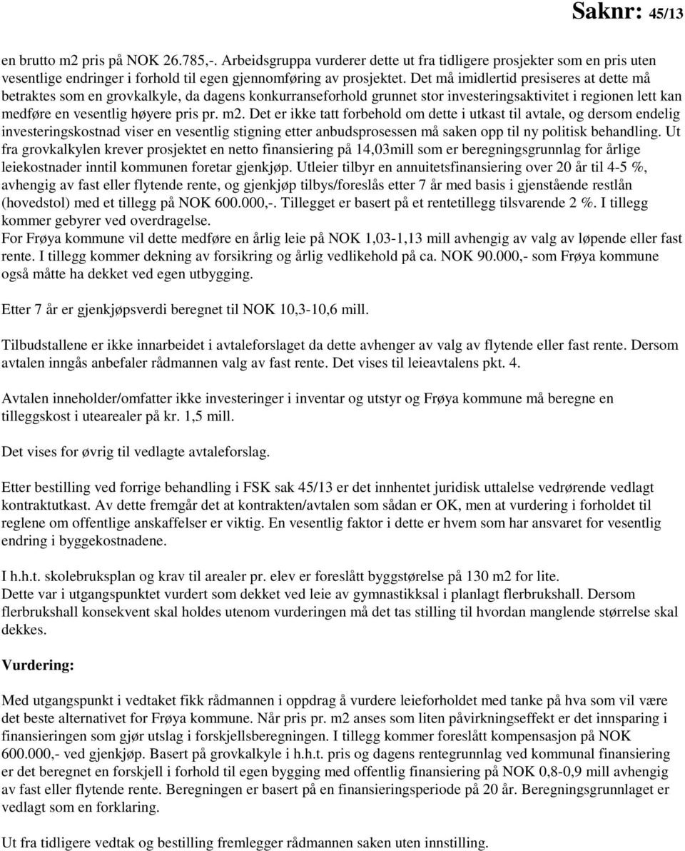 Det er ikke tatt forbehold om dette i utkast til avtale, og dersom endelig investeringskostnad viser en vesentlig stigning etter anbudsprosessen må saken opp til ny politisk behandling.