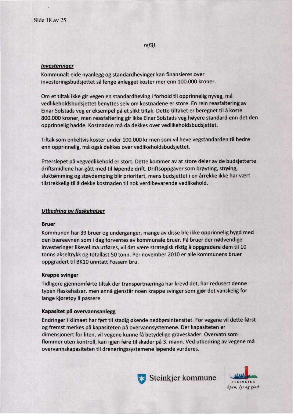 En rein reasfaltering av Einar Solstads veg er eksempel på et slikt tiltak. Dette tiltaket er beregnet til å koste 800.