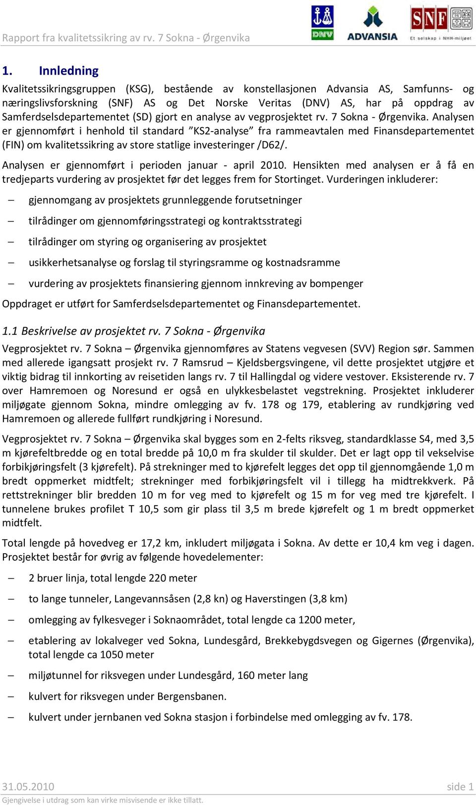 Analysen er gjennomført i henhold til standard KS2-analyse fra rammeavtalen med Finansdepartementet (FIN) om kvalitetssikring av store statlige investeringer /D62/.