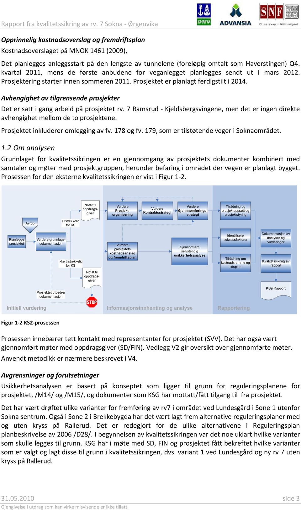 Avhengighet av tilgrensende prosjekter Det er satt i gang arbeid på prosjektet rv. 7 Ramsrud - Kjeldsbergsvingene, men det er ingen direkte avhengighet mellom de to prosjektene.