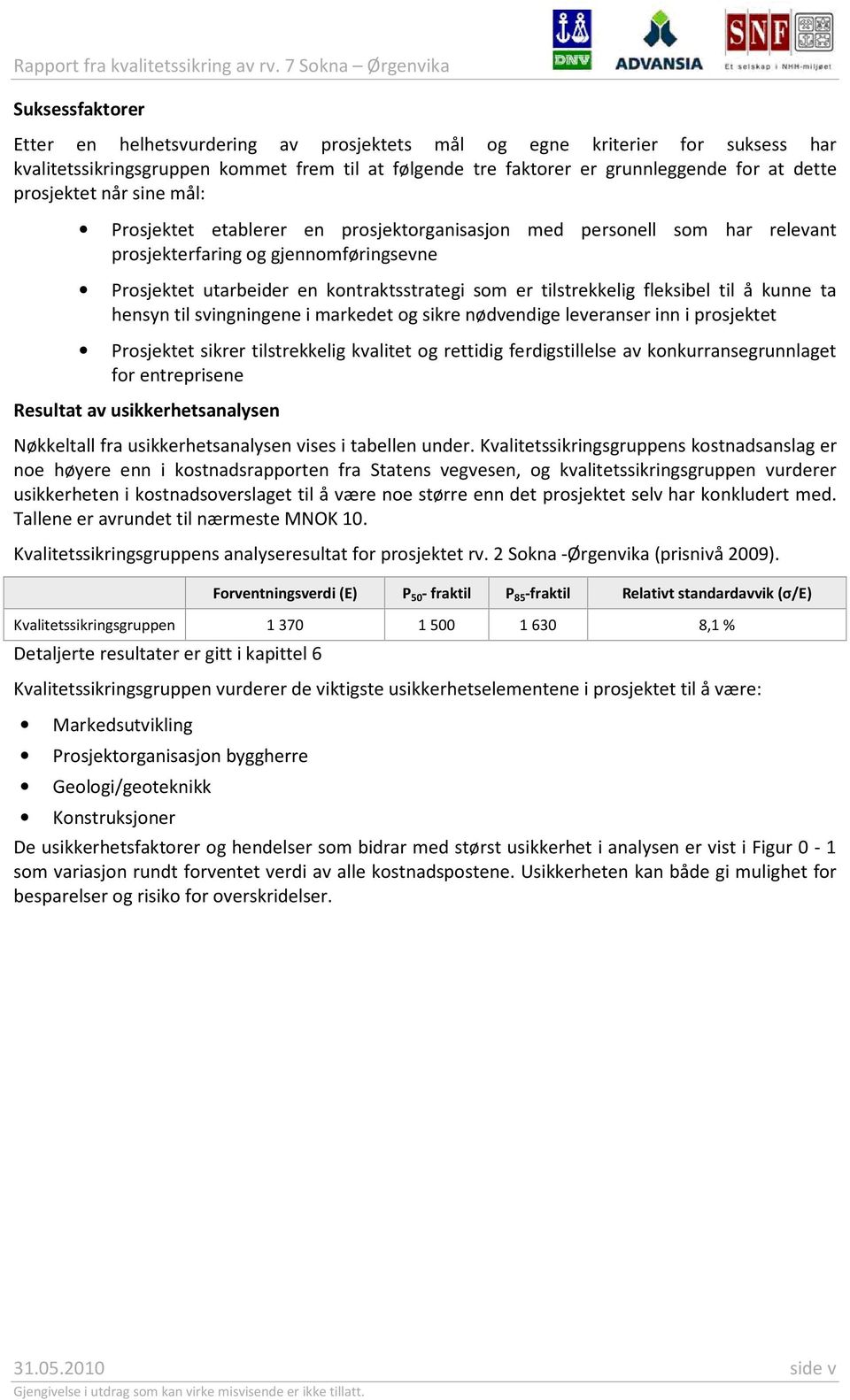 at dette prosjektet når sine mål: Prosjektet etablerer en prosjektorganisasjon med personell som har relevant prosjekterfaring og gjennomføringsevne Prosjektet utarbeider en kontraktsstrategi som er