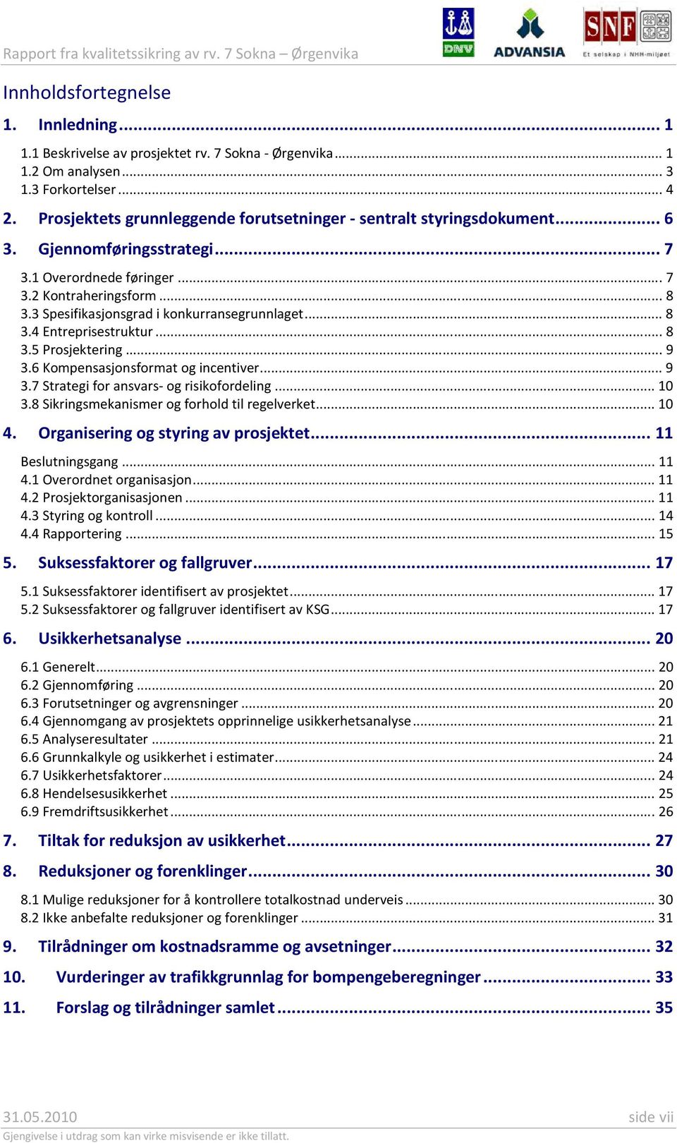 3 Spesifikasjonsgrad i konkurransegrunnlaget...8 3.4 Entreprisestruktur...8 3.5 Prosjektering...9 3.6 Kompensasjonsformat og incentiver...9 3.7 Strategi for ansvars- og risikofordeling...10 3.