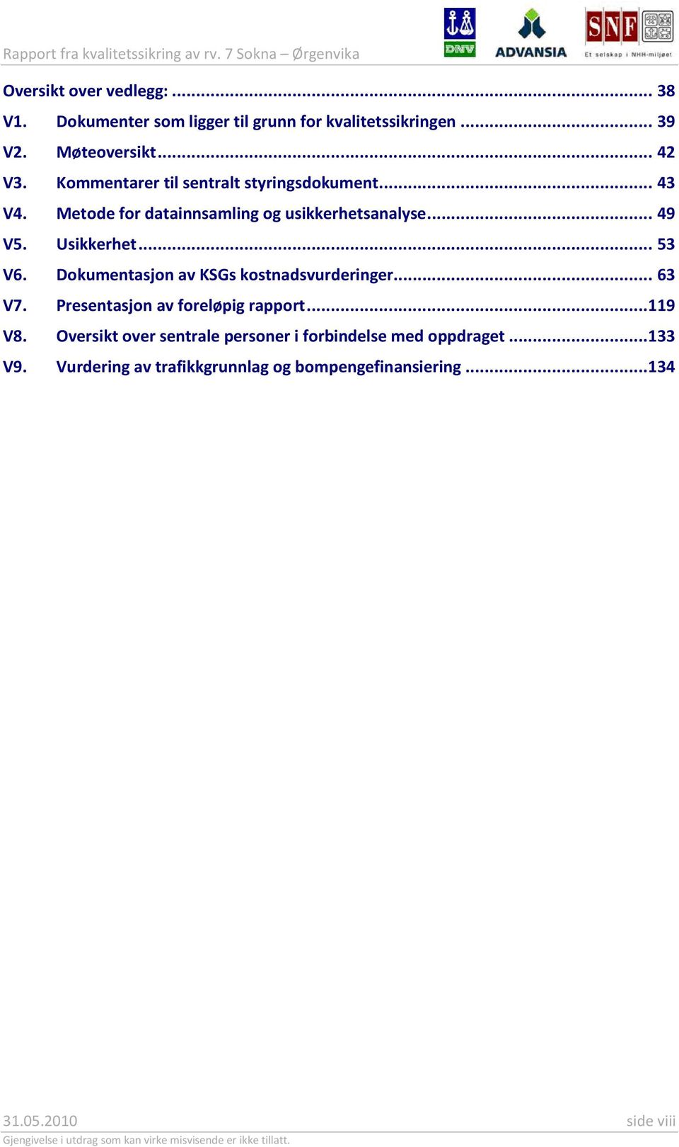 Metode for datainnsamling og usikkerhetsanalyse... 49 V5. Usikkerhet... 53 V6. Dokumentasjon av KSGs kostnadsvurderinger... 63 V7.