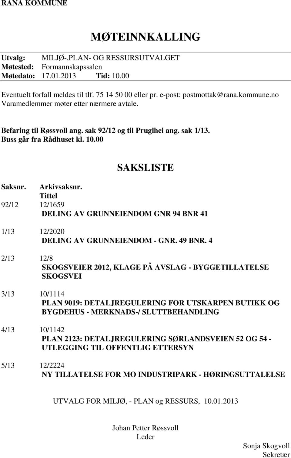 Arkivsaksnr. Tittel 92/12 12/1659 DELING AV GRUNNEIENDOM GNR 94 BNR 41 1/13 12/2020 DELING AV GRUNNEIENDOM - GNR. 49 BNR.