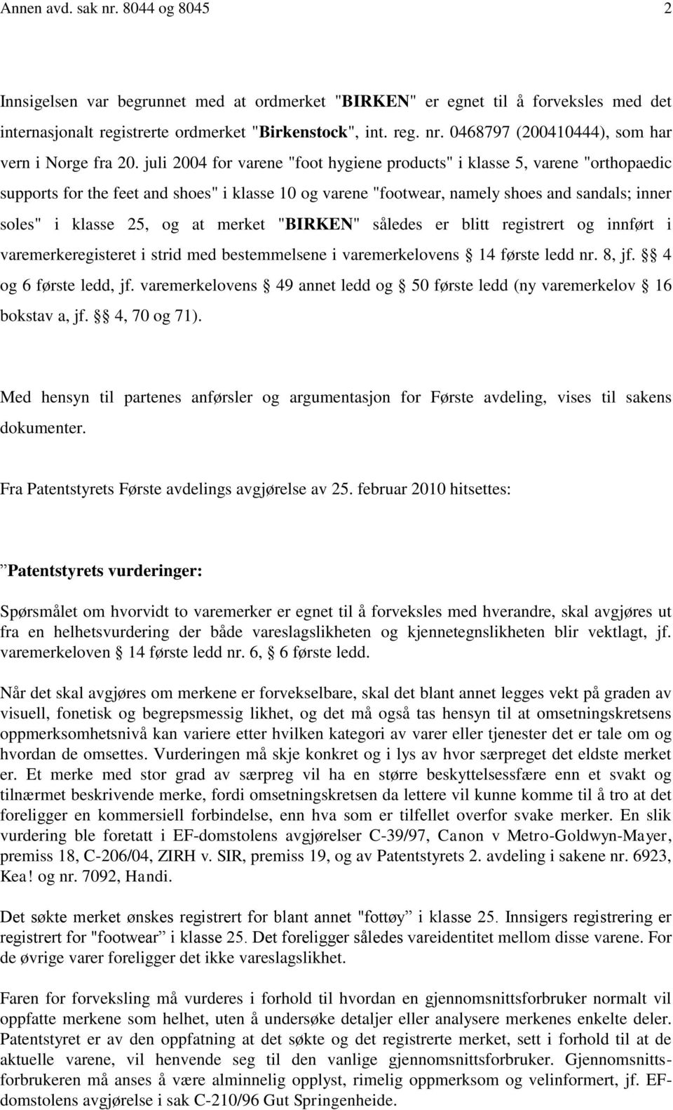 at merket "BIRKEN" således er blitt registrert og innført i varemerkeregisteret i strid med bestemmelsene i varemerkelovens 14 første ledd nr. 8, jf. 4 og 6 første ledd, jf.