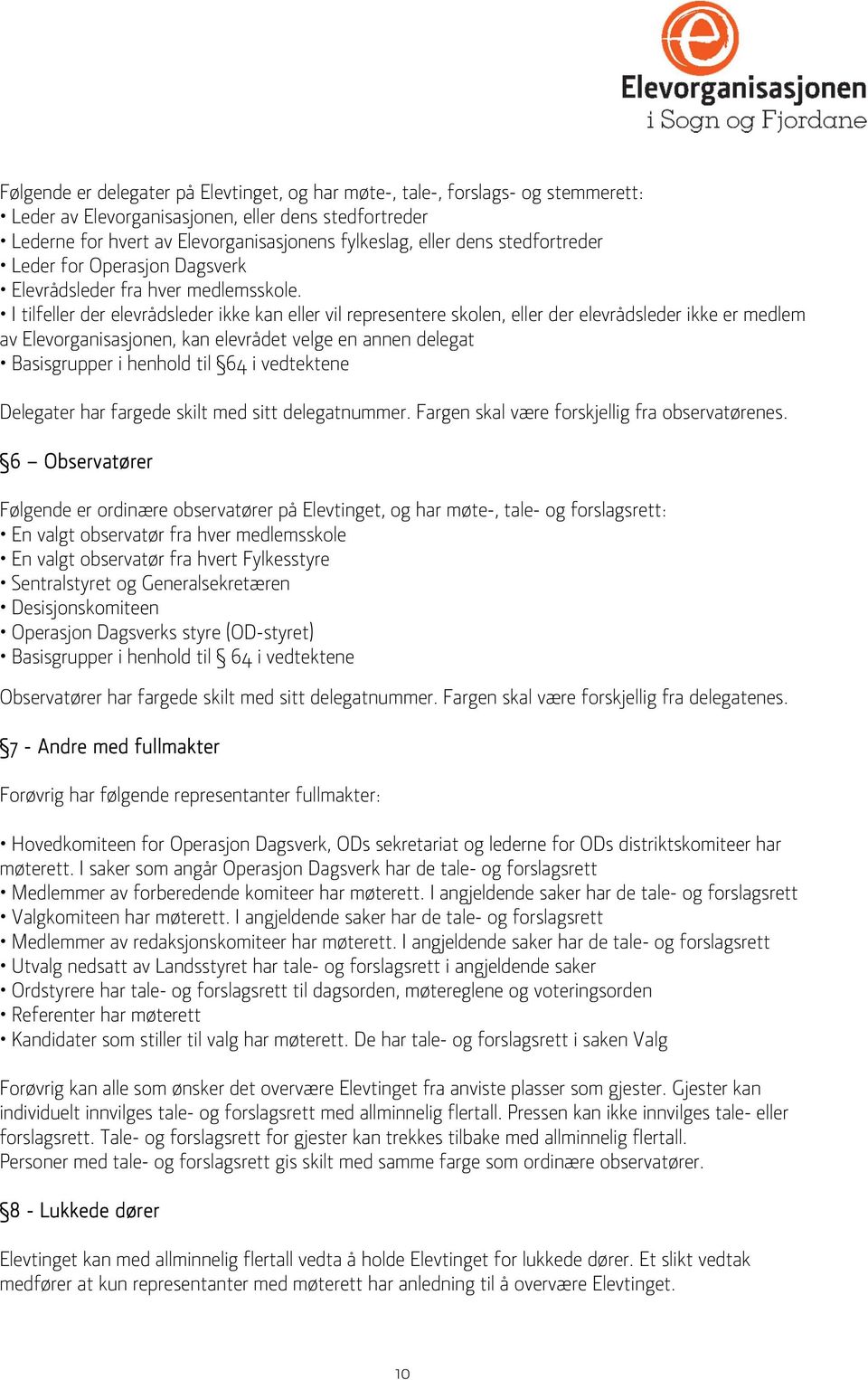 I tilfeller der elevrådsleder ikke kan eller vil representere skolen, eller der elevrådsleder ikke er medlem av Elevorganisasjonen, kan elevrådet velge en annen delegat Basisgrupper i henhold til 64