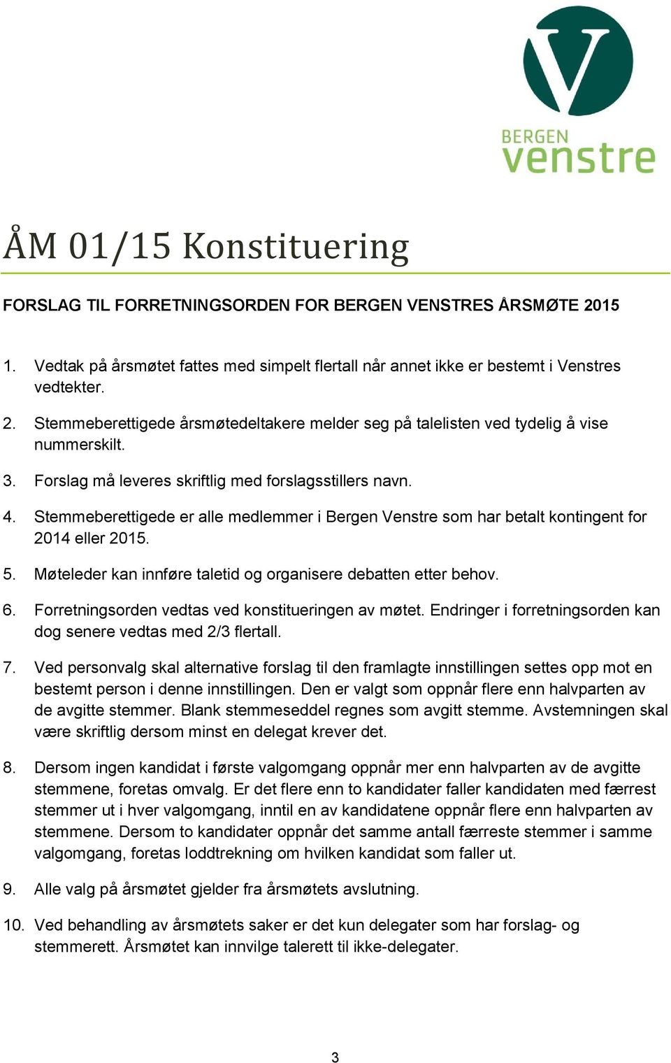 Møteleder kan innføre taletid og organisere debatten etter behov. 6. Forretningsorden vedtas ved konstitueringen av møtet. Endringer i forretningsorden kan dog senere vedtas med 2/3 flertall. 7.