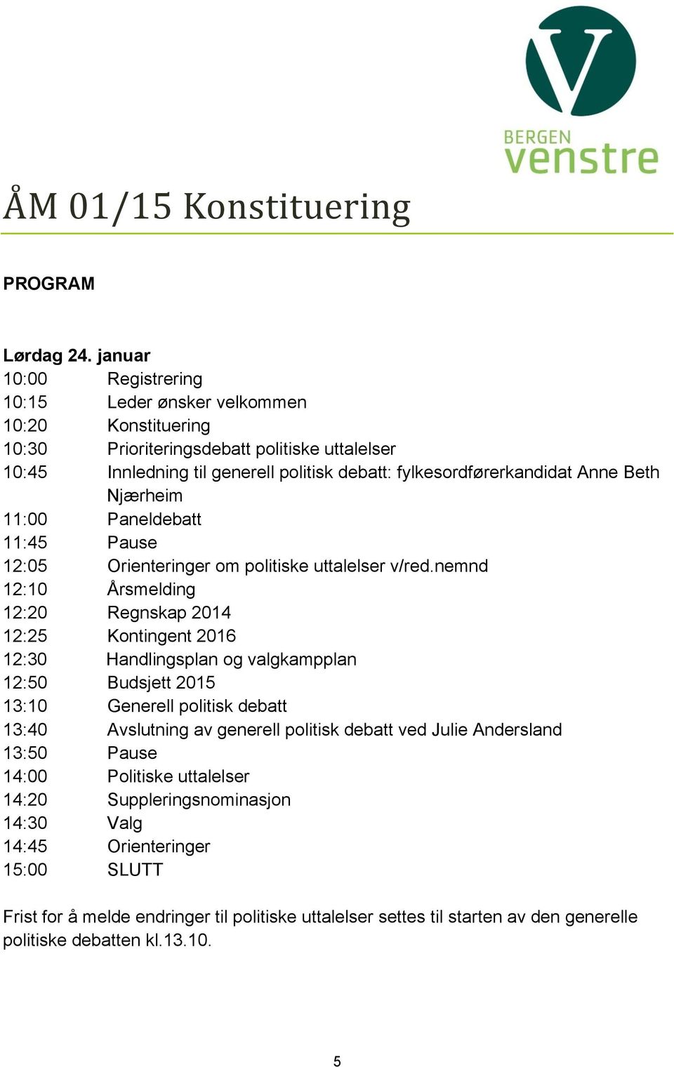 Anne Beth Njærheim 11:00 Paneldebatt 11:45 Pause 12:05 Orienteringer om politiske uttalelser v/red.