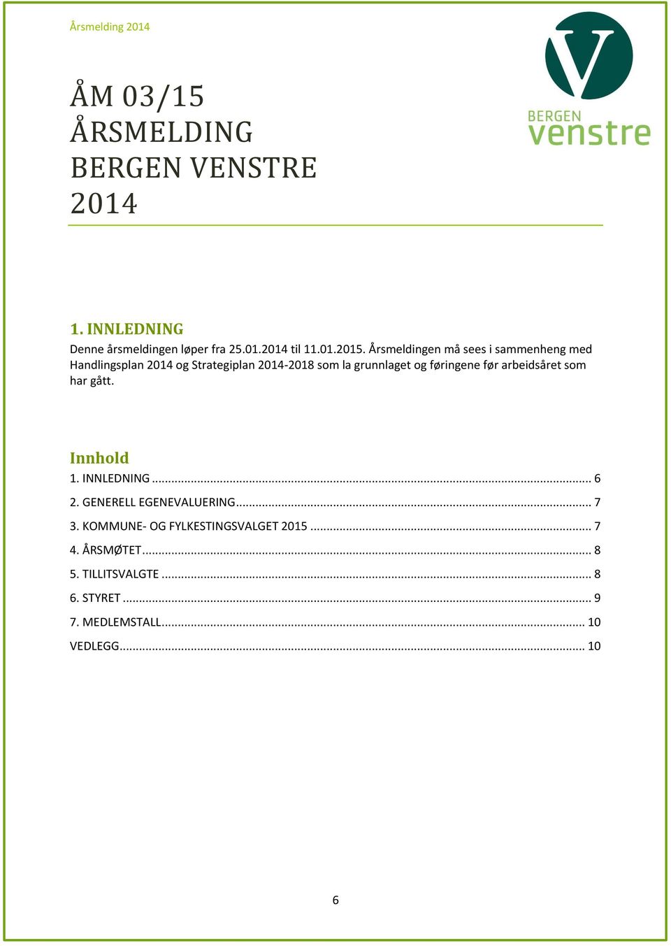 Årsmeldingen må sees i sammenheng med Handlingsplan 2014 og Strategiplan 2014-2018 som la grunnlaget og føringene