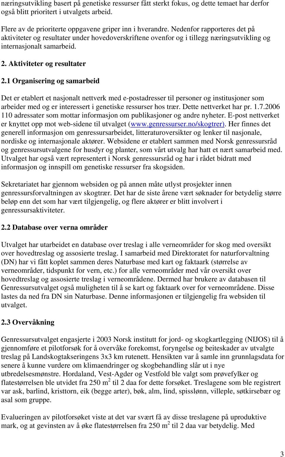 1 Organisering og samarbeid Det er etablert et nasjonalt nettverk med e-postadresser til personer og institusjoner som arbeider med og er interessert i genetiske ressurser hos trær.