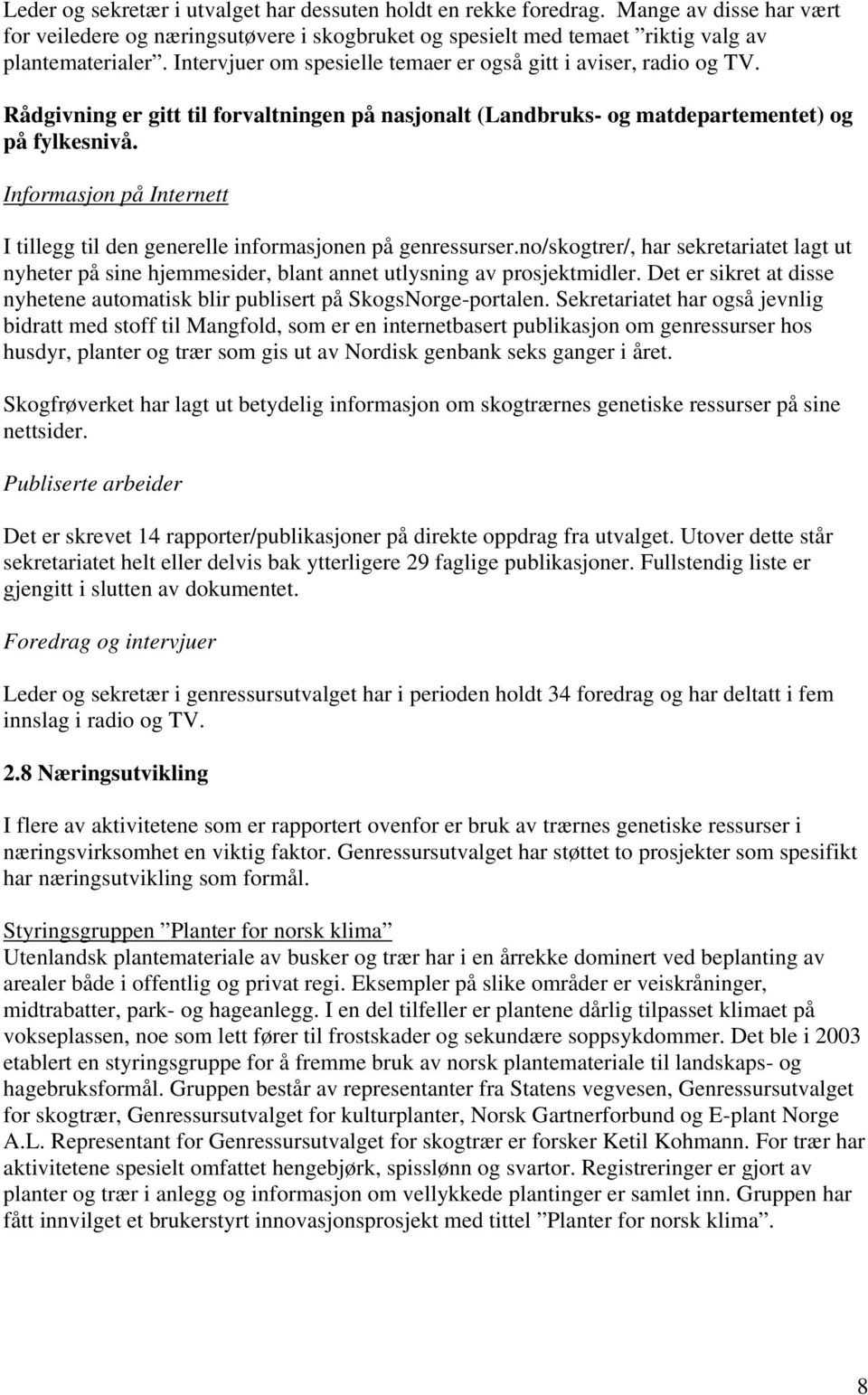 Informasjon på Internett I tillegg til den generelle informasjonen på genressurser.no/skogtrer/, har sekretariatet lagt ut nyheter på sine hjemmesider, blant annet utlysning av prosjektmidler.