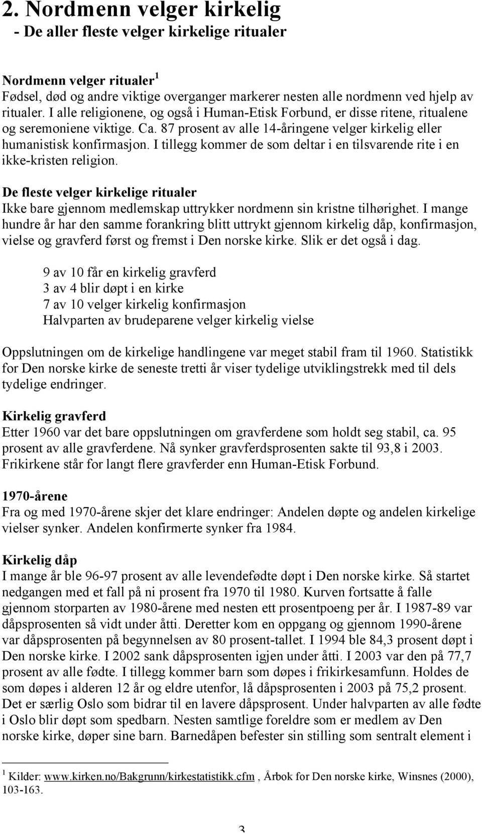 I tillegg kommer de som deltar i en tilsvarende rite i en ikke-kristen religion. De fleste velger kirkelige ritualer Ikke bare gjennom medlemskap uttrykker nordmenn sin kristne tilhørighet.