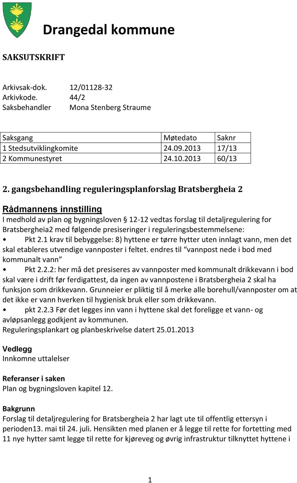 gangsbehandling reguleringsplanforslag Bratsbergheia 2 Rådmannens innstilling I medhold av plan og bygningsloven 12-12 vedtas forslag til detaljregulering for Bratsbergheia2 med følgende