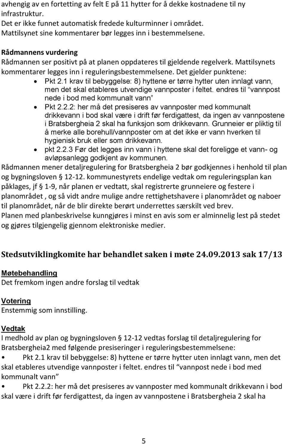 Mattilsynets kommentarer legges inn i reguleringsbestemmelsene. Det gjelder punktene: Pkt 2.