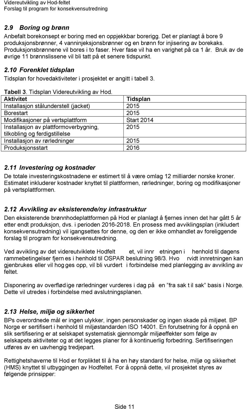 10 Forenklet tidsplan Tidsplan for hovedaktiviteter i prosjektet er angitt i tabell 3. Tabell 3. Tidsplan Videreutvikling av Hod.