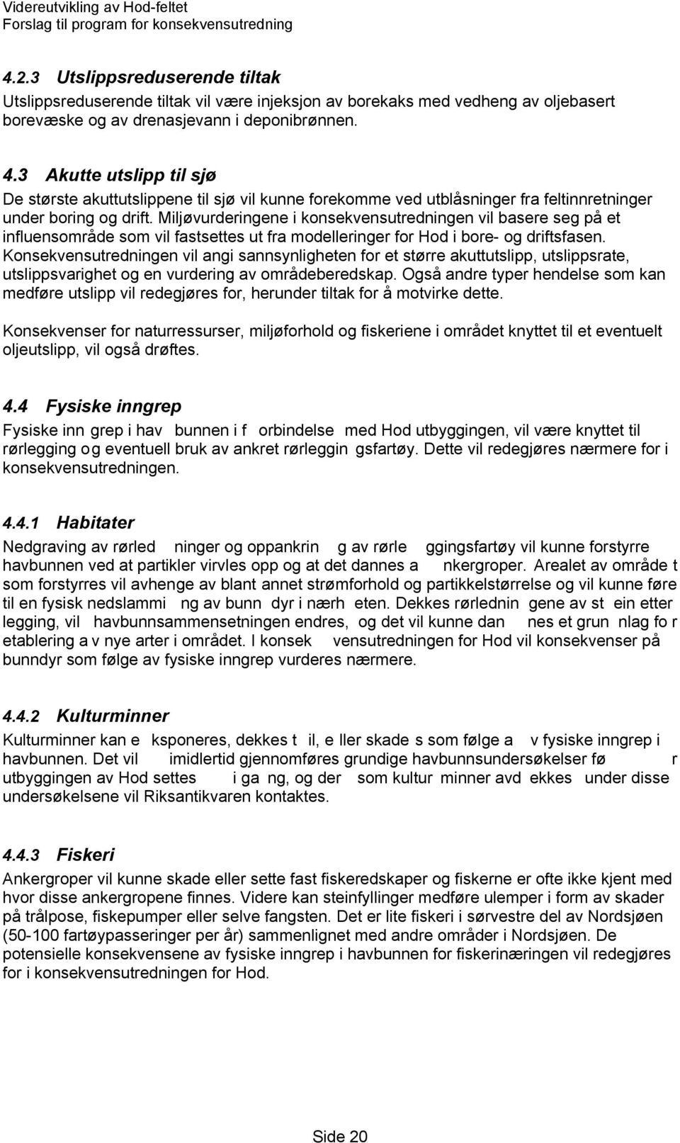 Miljøvurderingene i konsekvensutredningen vil basere seg på et influensområde som vil fastsettes ut fra modelleringer for Hod i bore- og driftsfasen.