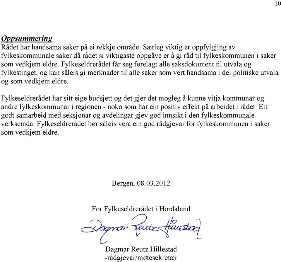 Fylkeseldrerådet får seg førelagt alle saksdokument til utvala og fylkestinget, og kan såleis gi merknader til alle saker som vert handsama i dei politiske utvala og som vedkjem eldre.