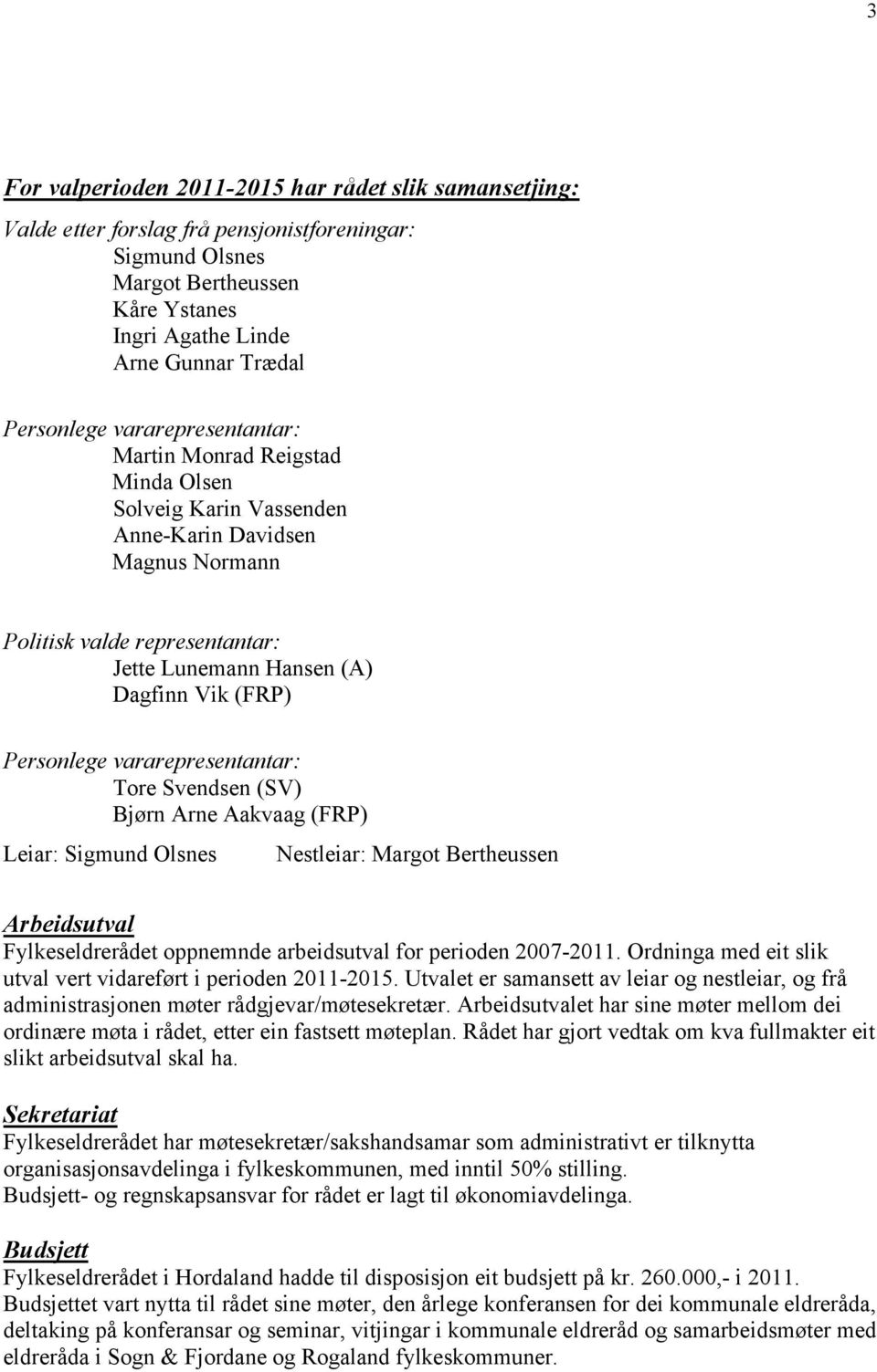 vararepresentantar: Tore Svendsen (SV) Bjørn Arne Aakvaag (FRP) Leiar: Sigmund Olsnes Nestleiar: Margot Bertheussen Arbeidsutval Fylkeseldrerådet oppnemnde arbeidsutval for perioden 2007-2011.