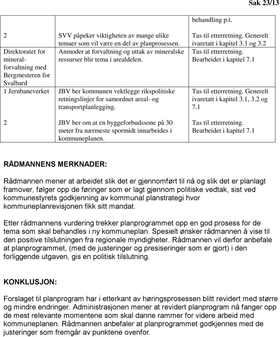 Bergmesteren for Svalbard 1 Jernbaneverket JBV ber kommunen vektlegge rikspolitiske retningslinjer for samordnet areal- og transportplanlegging. Generelt ivaretatt i kapitel 3.1 og 3.