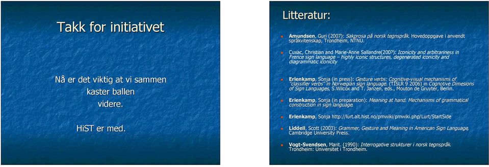 Erlenkamp,, Sonja (in press): Gesture verbs: Cognitive-visual mechanisms of classifier verbs in Norwegian sign language.. (TISLR 9 2006) in Cognotive Dimesions of Sign Languages, S.Wilcox and T.