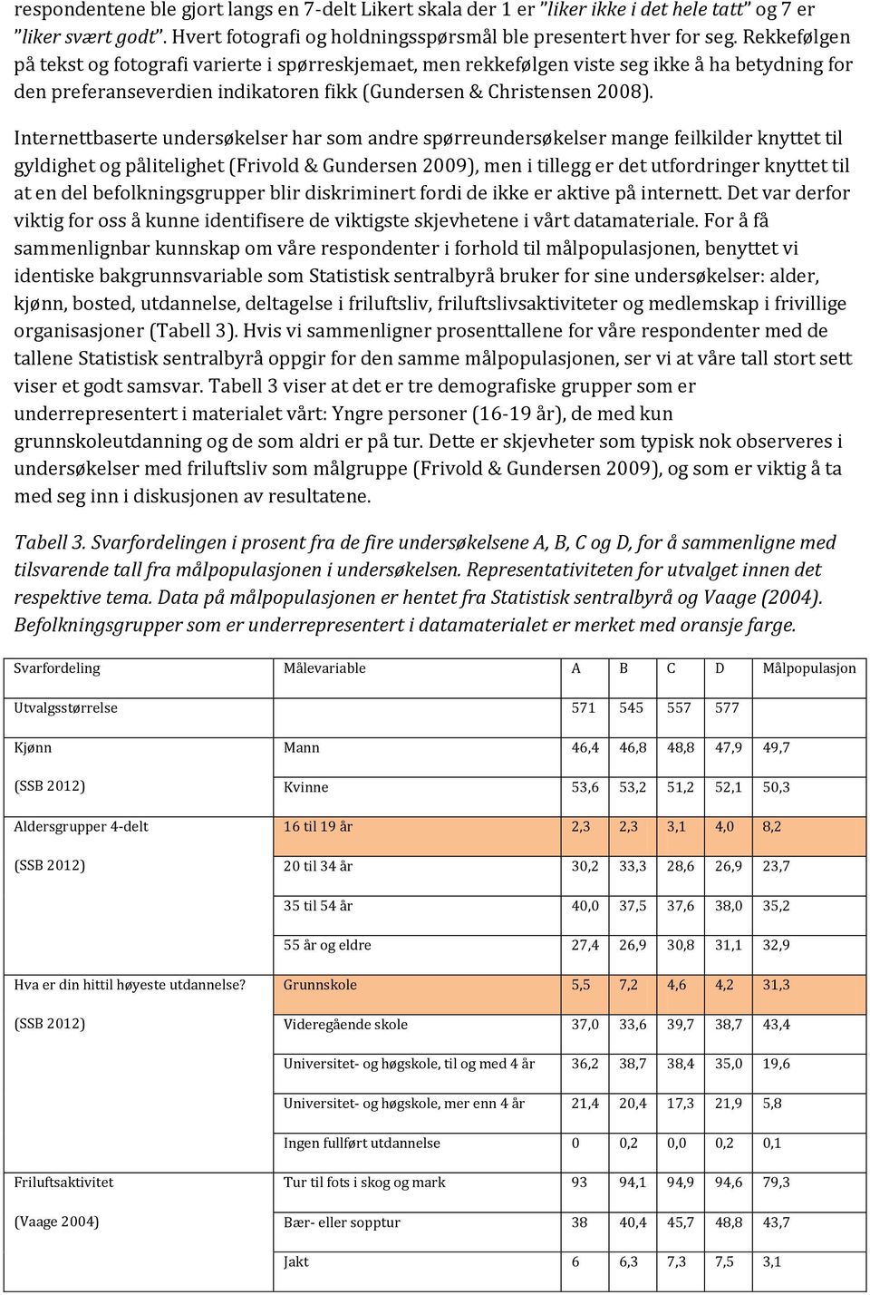 Internettbaserte undersøkelser har som andre spørreundersøkelser mange feilkilder knyttet til gyldighet og pålitelighet (Frivold & Gundersen 2009), men i tillegg er det utfordringer knyttet til at en