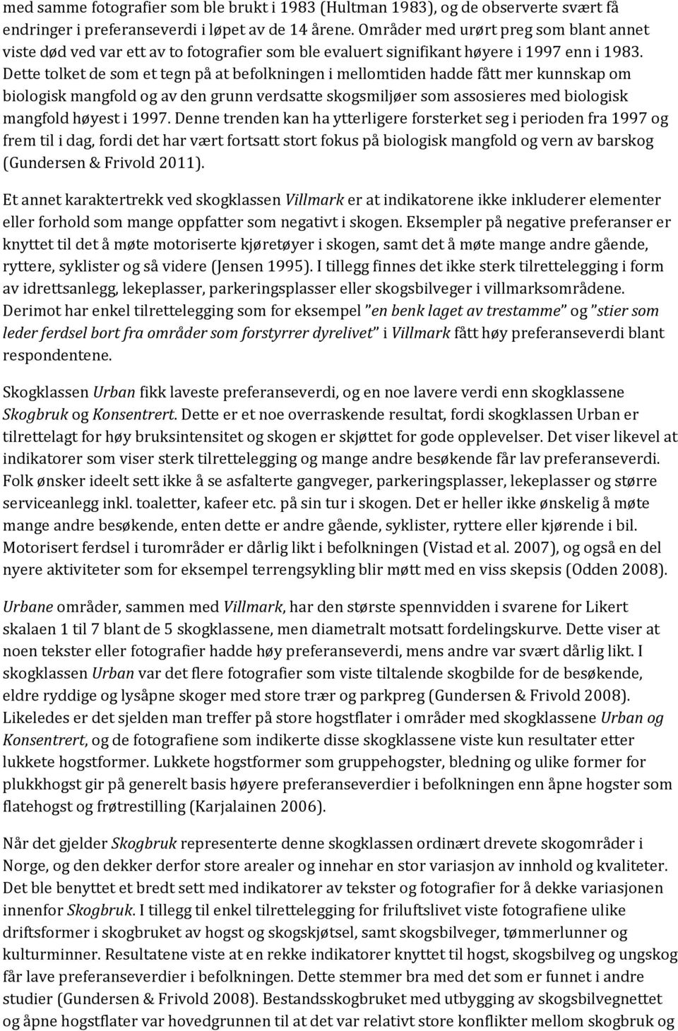 Dette tolket de som et tegn på at befolkningen i mellomtiden hadde fått mer kunnskap om biologisk mangfold og av den grunn verdsatte skogsmiljøer som assosieres med biologisk mangfold høyest i 1997.