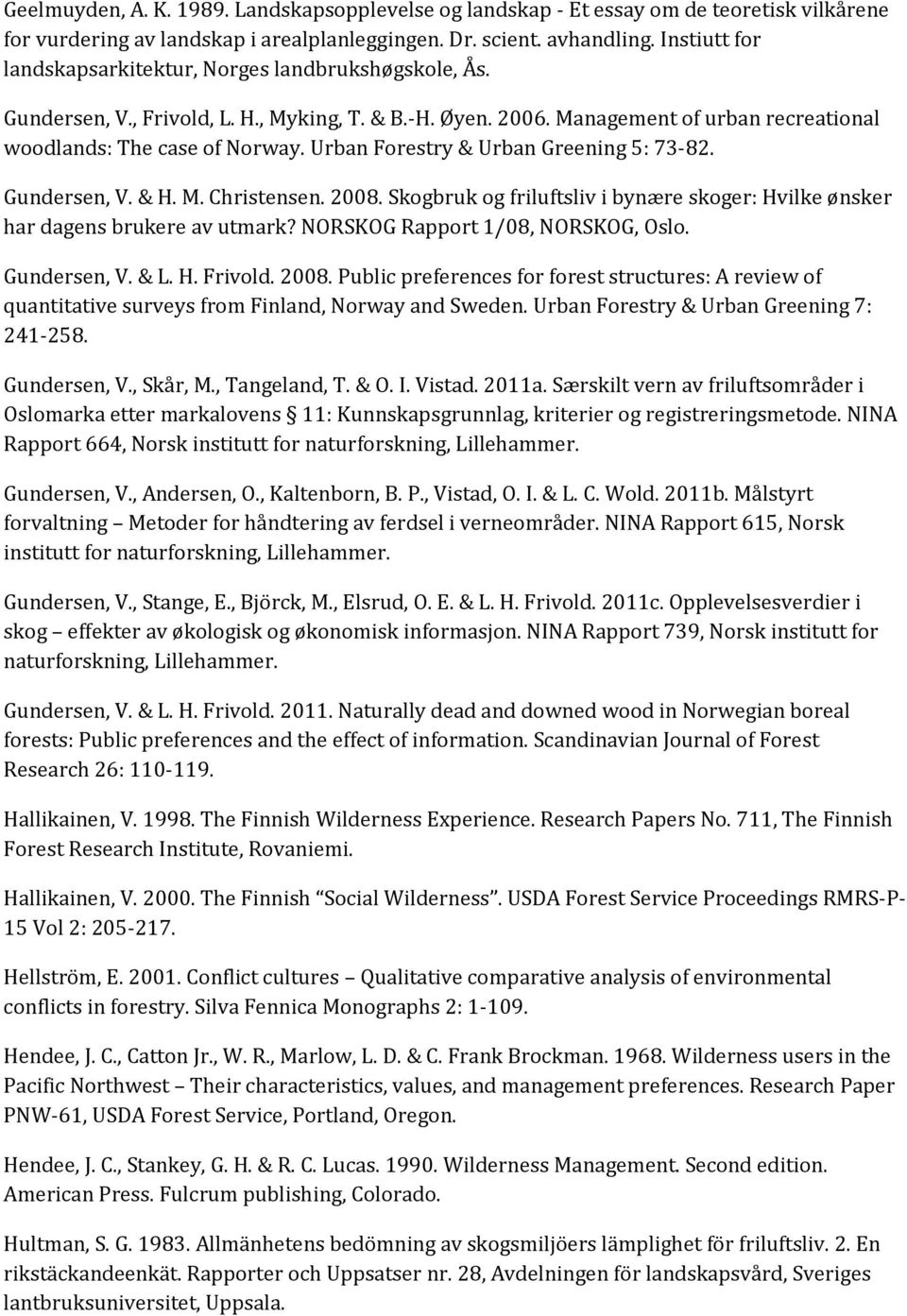 Urban Forestry & Urban Greening 5: 73-82. Gundersen, V. & H. M. Christensen. 2008. Skogbruk og friluftsliv i bynære skoger: Hvilke ønsker har dagens brukere av utmark?