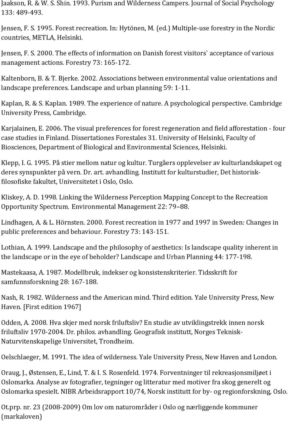 Forestry 73: 165-172. Kaltenborn, B. & T. Bjerke. 2002. Associations between environmental value orientations and landscape preferences. Landscape and urban planning 59: 1-11. Kaplan, R. & S. Kaplan. 1989.