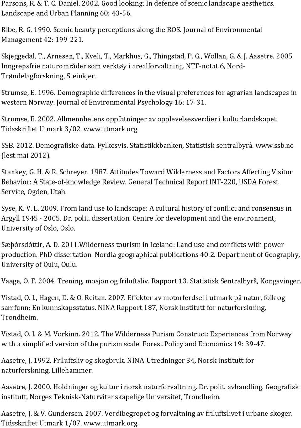 Inngrepsfrie naturområder som verktøy i arealforvaltning. NTF-notat 6, Nord- Trøndelagforskning, Steinkjer. Strumse, E. 1996.