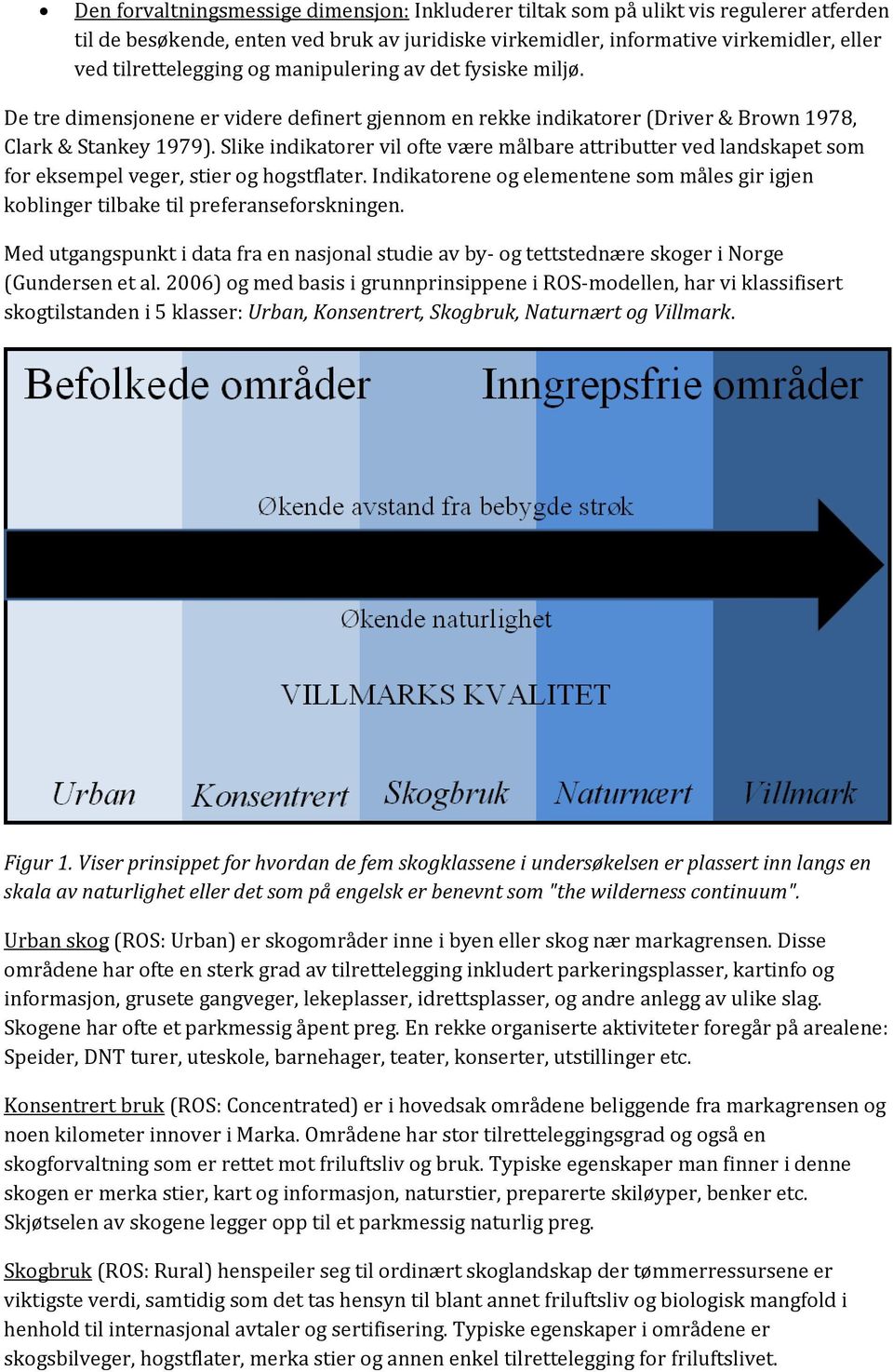 Slike indikatorer vil ofte være målbare attributter ved landskapet som for eksempel veger, stier og hogstflater.