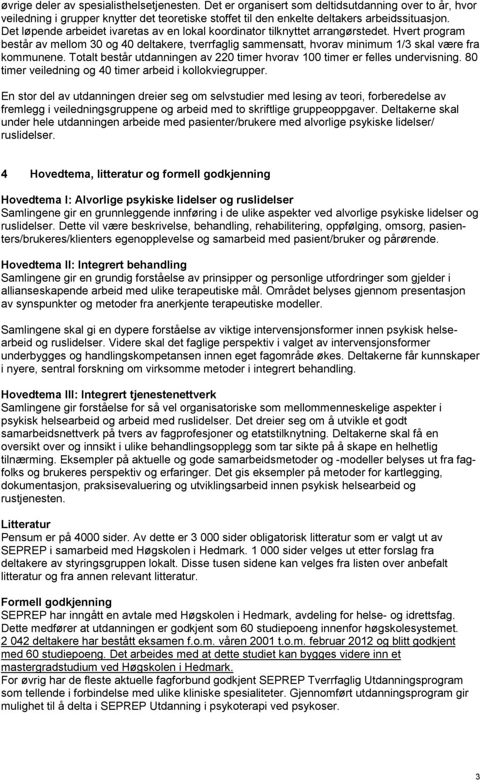 Totalt består utdanningen av 0 timer hvorav 00 timer er felles undervisning. 80 timer veiledning og 40 timer arbeid i kollokviegrupper.