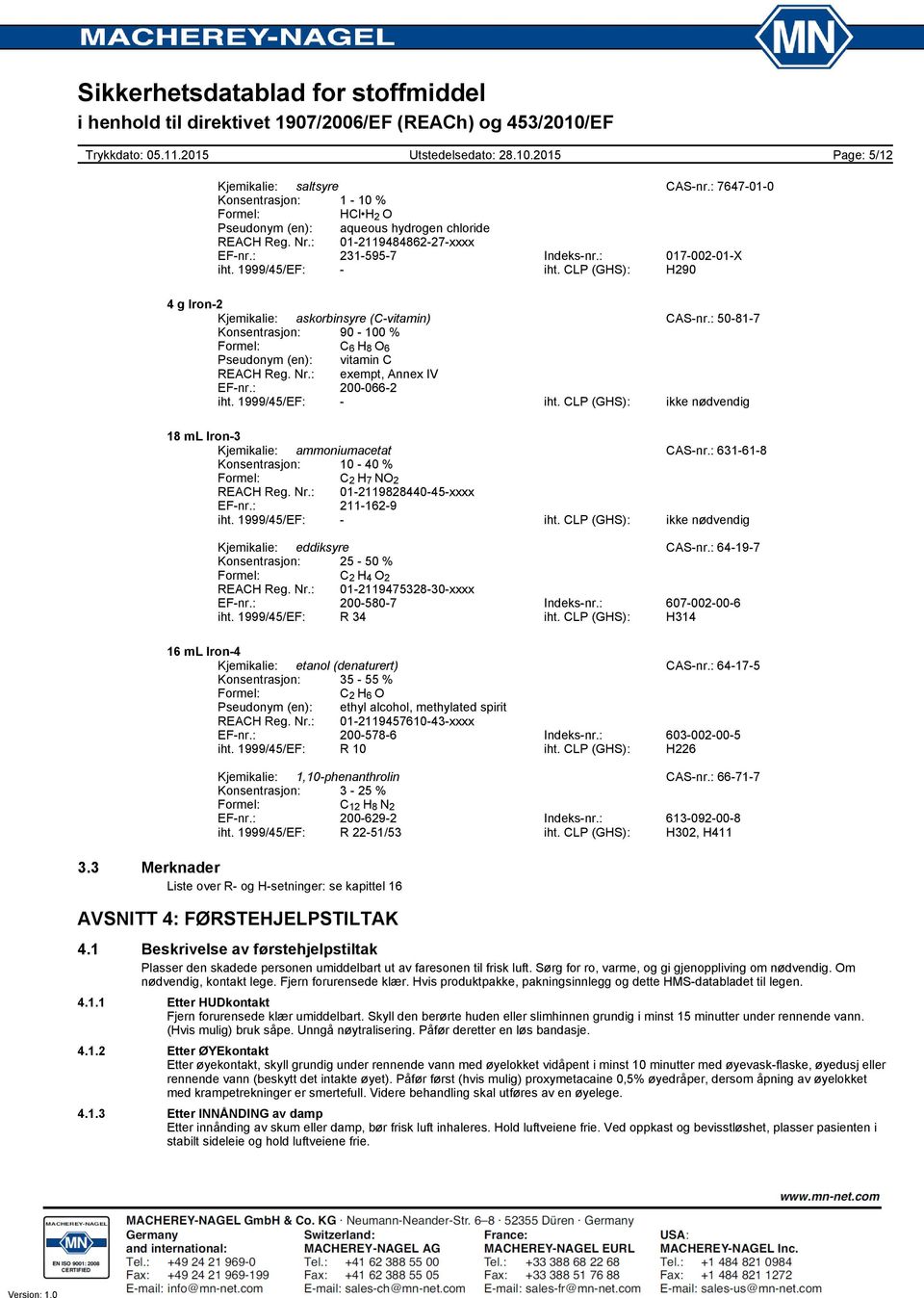 : exempt, Annex IV EFnr.: 2000662 iht. 1999/45/EF: iht. CLP (GHS): ikke nødvendig 18 ml Iron3 Kjemikalie: ammoniumacetat CASnr.: 631618 Konsentrasjon: 10 40 % Formel: C 2 H 7 NO 2 REACH Reg. Nr.