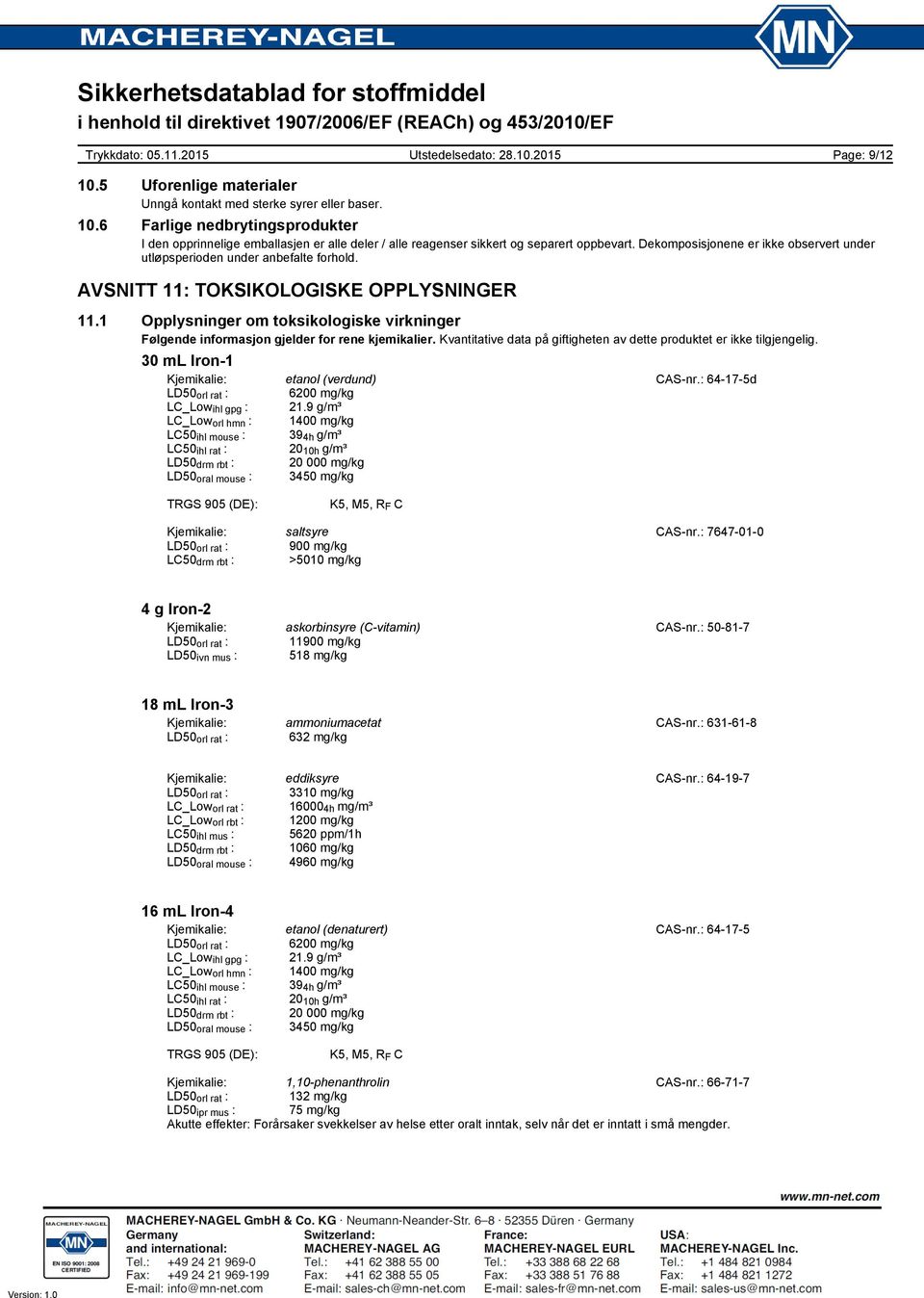 1 Opplysninger om toksikologiske virkninger Følgende informasjon gjelder for rene kjemikalier. Kvantitative data på giftigheten av dette produktet er ikke tilgjengelig.