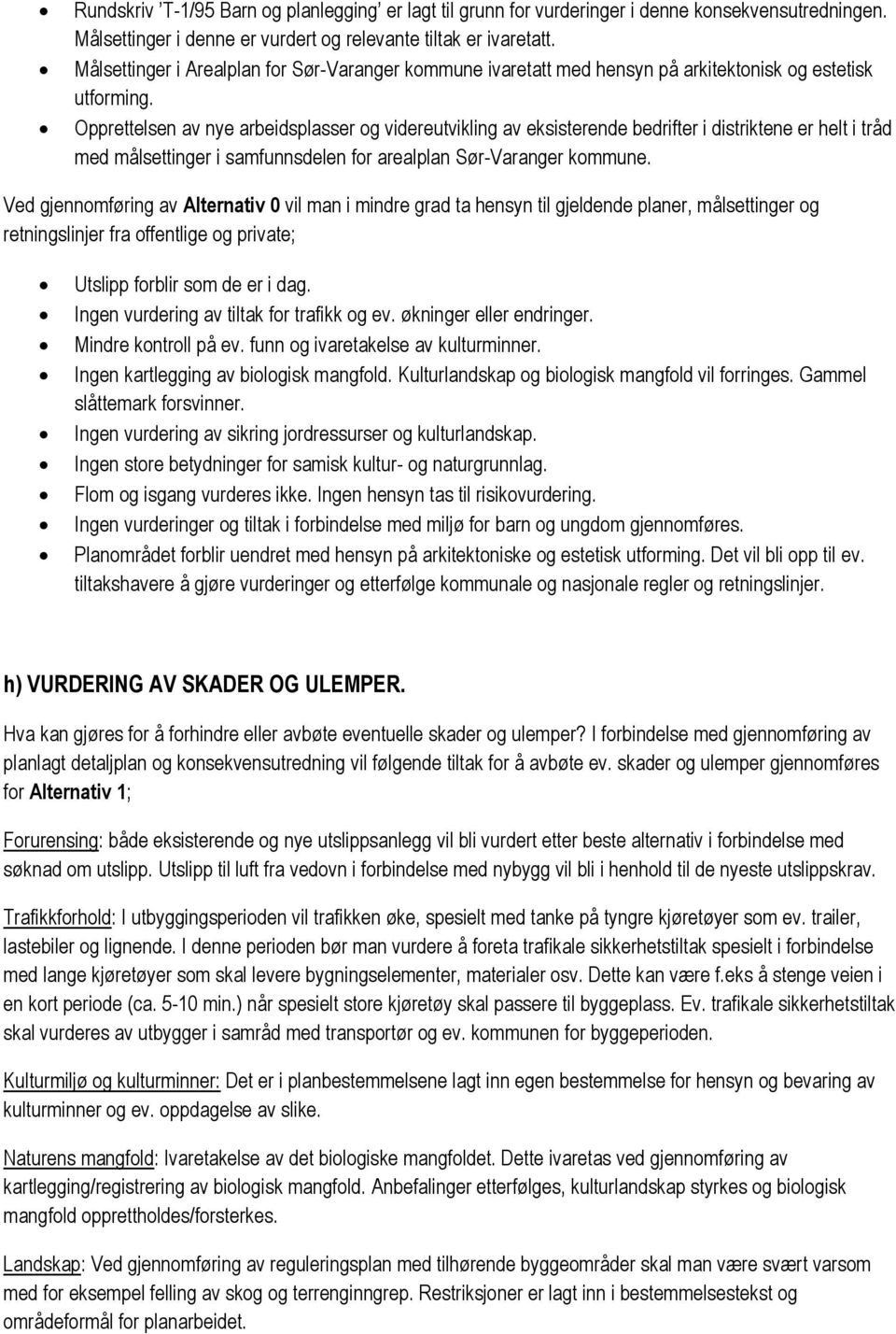 Opprettelsen av nye arbeidsplasser og videreutvikling av eksisterende bedrifter i distriktene er helt i tråd med målsettinger i samfunnsdelen for arealplan Sør-Varanger kommune.