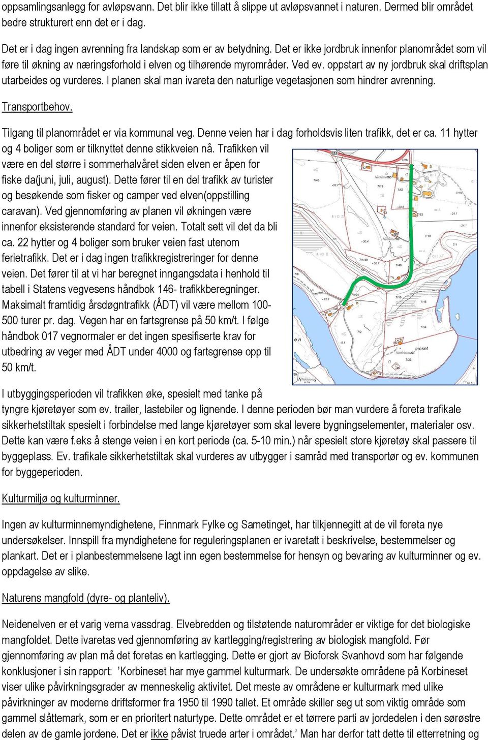 oppstart av ny jordbruk skal driftsplan utarbeides og vurderes. I planen skal man ivareta den naturlige vegetasjonen som hindrer avrenning. Transportbehov. Tilgang til planområdet er via kommunal veg.