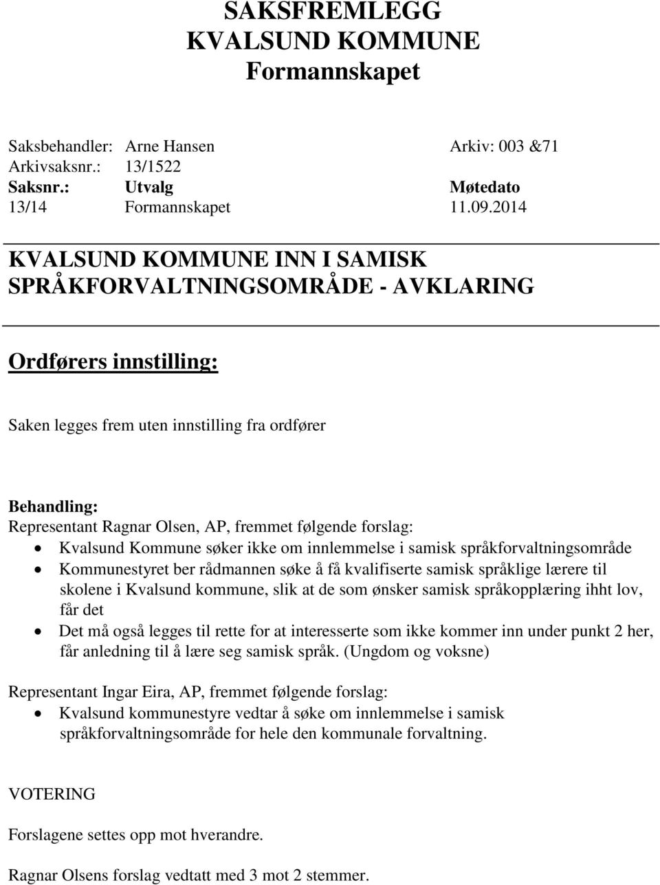 følgende forslag: Kvalsund Kommune søker ikke om innlemmelse i samisk språkforvaltningsområde Kommunestyret ber rådmannen søke å få kvalifiserte samisk språklige lærere til skolene i Kvalsund