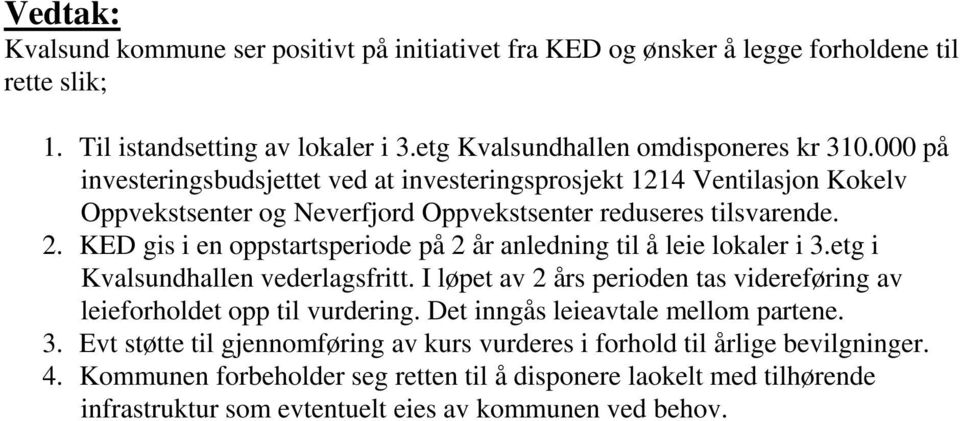 KED gis i en oppstartsperiode på 2 år anledning til å leie lokaler i 3.etg i Kvalsundhallen vederlagsfritt. I løpet av 2 års perioden tas videreføring av leieforholdet opp til vurdering.