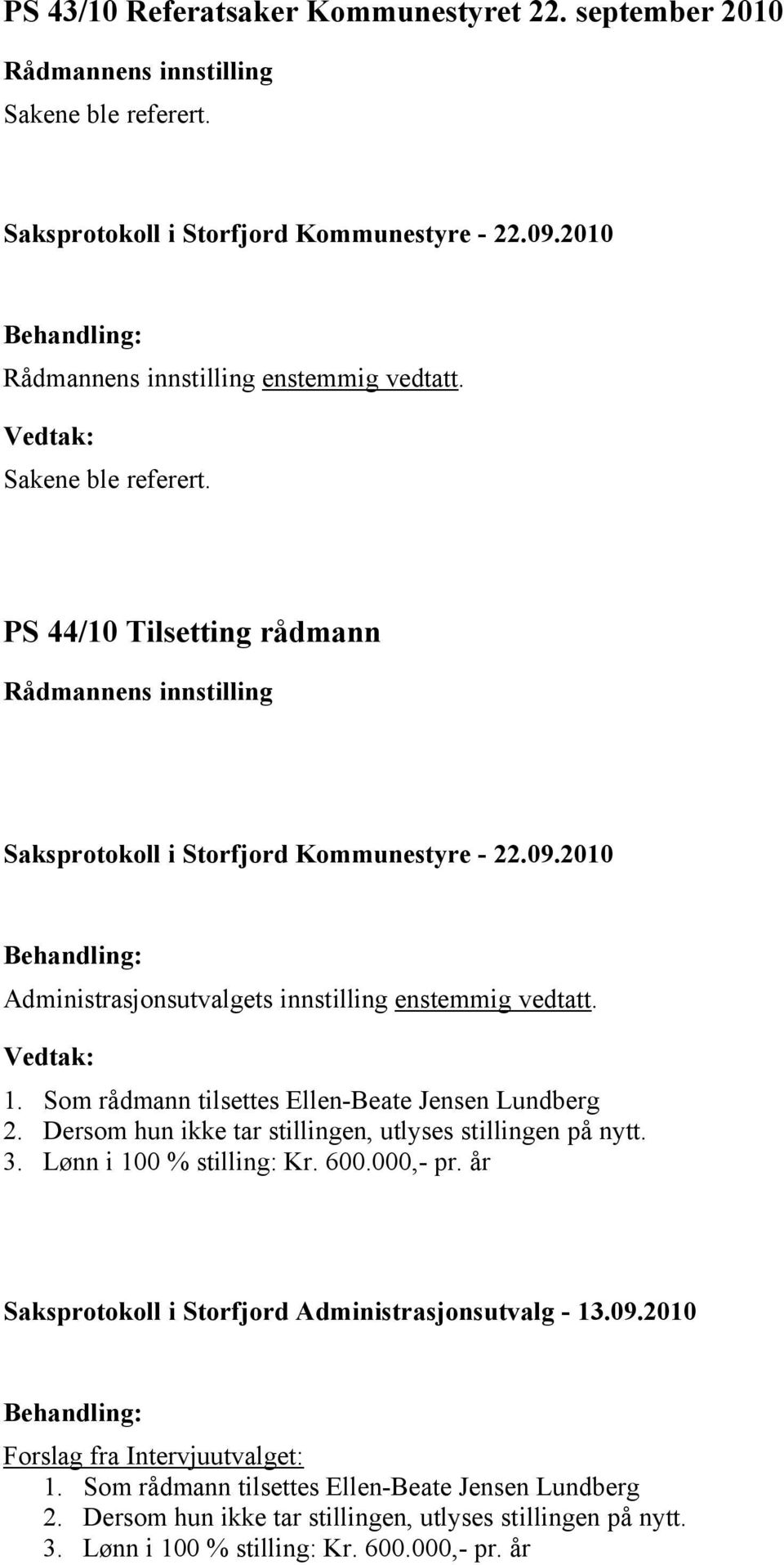 Som rådmann tilsettes Ellen-Beate Jensen Lundberg 2. Dersom hun ikke tar stillingen, utlyses stillingen på nytt. 3. Lønn i 100 % stilling: Kr. 600.