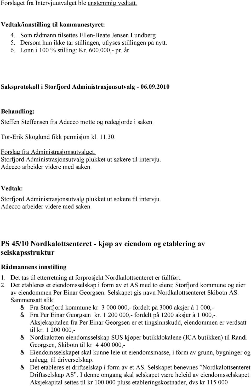 2010 Steffen Steffensen fra Adecco møtte og redegjorde i saken. Tor-Erik Skoglund fikk permisjon kl. 11.30. Forslag fra Administrasjonsutvalget.