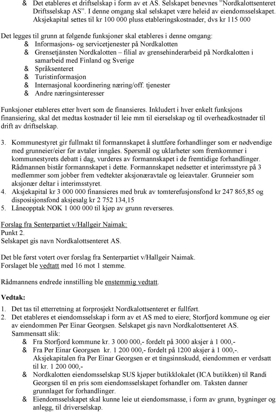 Nordkalotten & Grensetjänsten Nordkalotten filial av grensehinderarbeid på Nordkalotten i samarbeid med Finland og Sverige & Språksenteret & Turistinformasjon & Internasjonal koordinering næring/off.