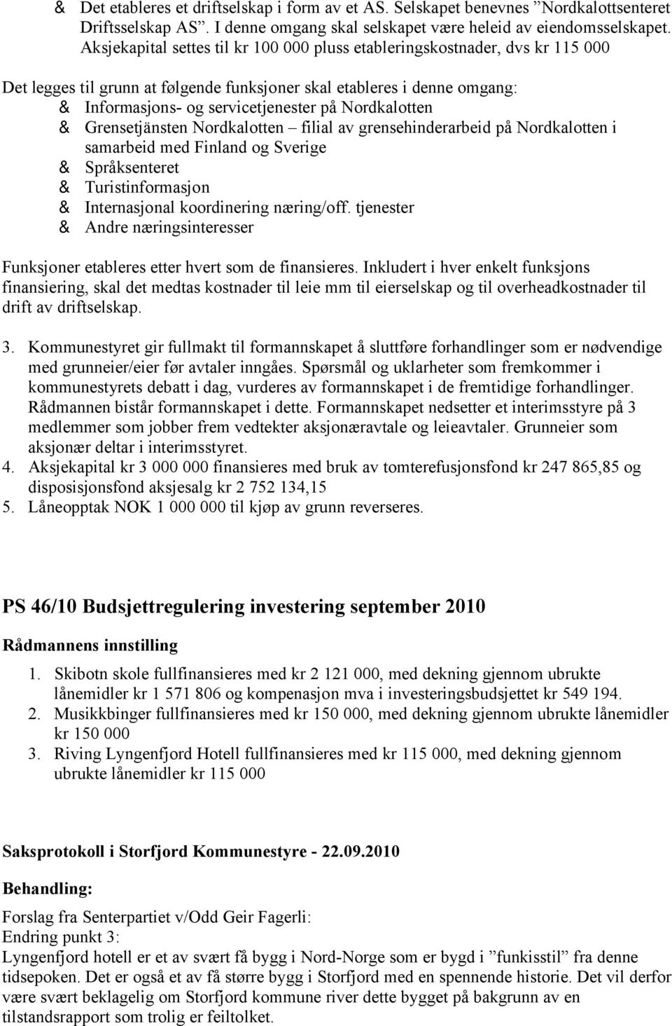 Nordkalotten & Grensetjänsten Nordkalotten filial av grensehinderarbeid på Nordkalotten i samarbeid med Finland og Sverige & Språksenteret & Turistinformasjon & Internasjonal koordinering næring/off.