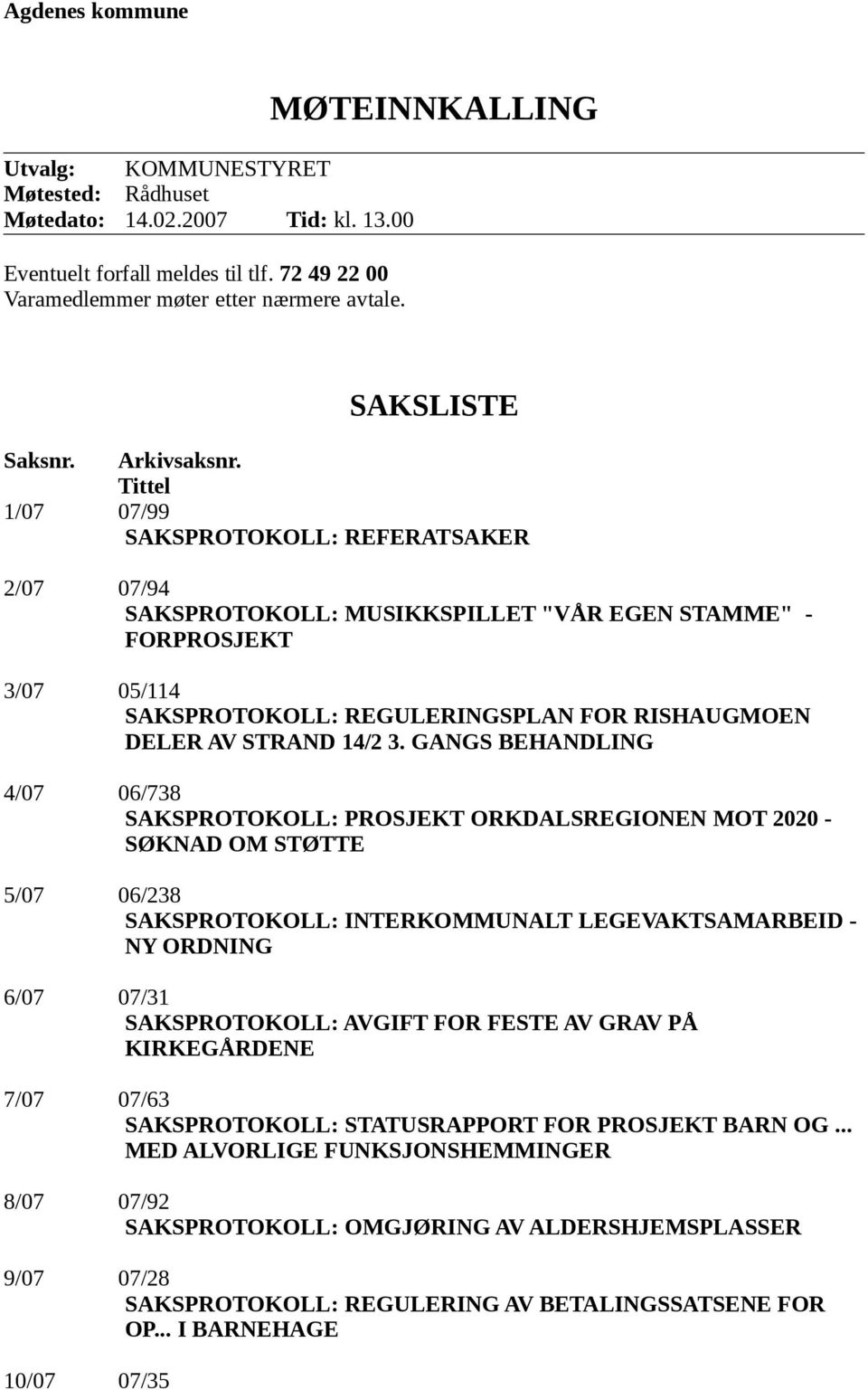 Tittel 1/07 07/99 SAKSPROTOKOLL: REFERATSAKER 2/07 07/94 SAKSPROTOKOLL: MUSIKKSPILLET "VÅR EGEN STAMME" - FORPROSJEKT 3/07 05/114 SAKSPROTOKOLL: REGULERINGSPLAN FOR RISHAUGMOEN DELER AV STRAND 14/2 3.