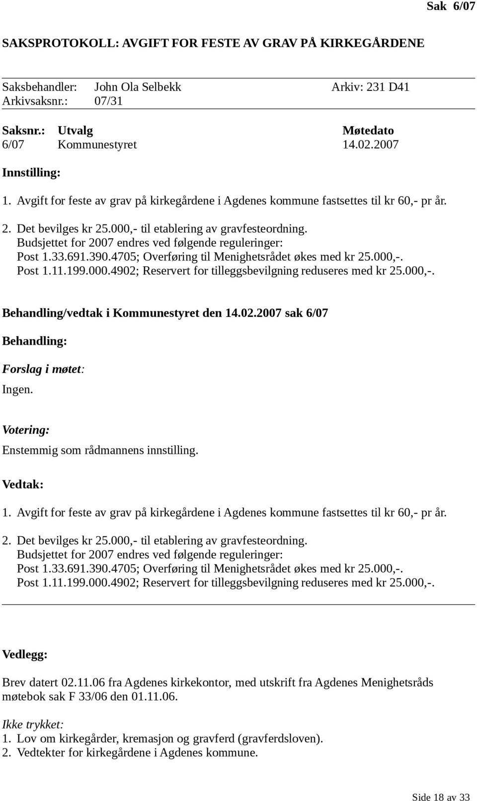 Budsjettet for 2007 endres ved følgende reguleringer: Post 1.33.691.390.4705; Overføring til Menighetsrådet økes med kr 25.000,-. Post 1.11.199.000.4902; Reservert for tilleggsbevilgning reduseres med kr 25.