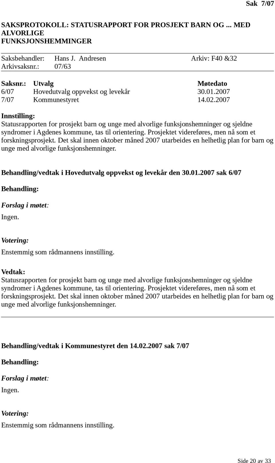 2007 Innstilling: Statusrapporten for prosjekt barn og unge med alvorlige funksjonshemninger og sjeldne syndromer i Agdenes kommune, tas til orientering.