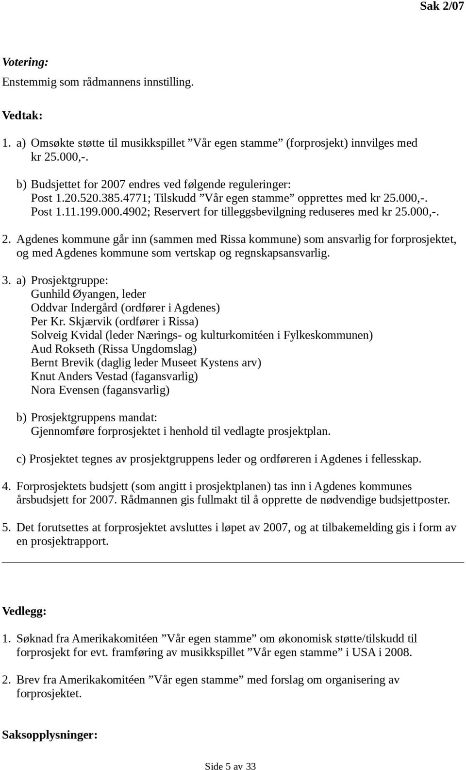 000,-. 2. Agdenes kommune går inn (sammen med Rissa kommune) som ansvarlig for forprosjektet, og med Agdenes kommune som vertskap og regnskapsansvarlig. 3.