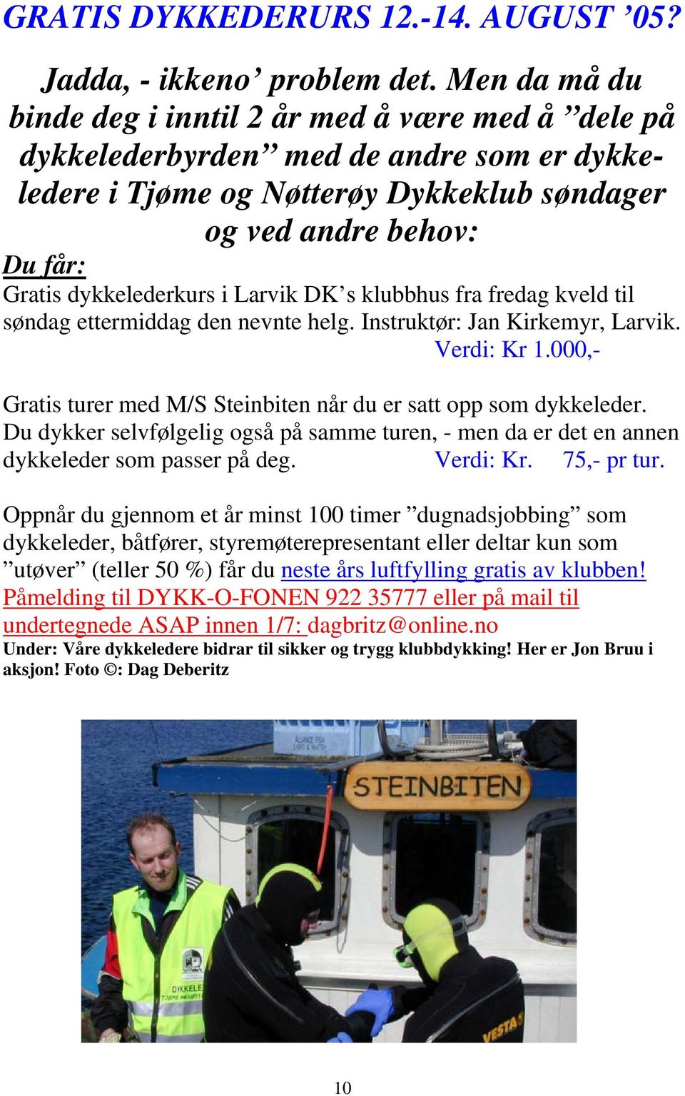 dykkelederkurs i Larvik DK s klubbhus fra fredag kveld til søndag ettermiddag den nevnte helg. Instruktør: Jan Kirkemyr, Larvik. Verdi: Kr 1.