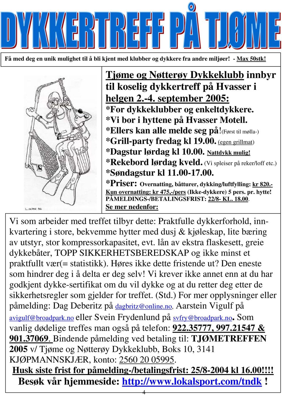 00. Nattdykk mulig! *Rekebord lørdag kveld. (Vi spleiser på reker/loff etc.) *Søndagstur kl 11.00-17.00. *Priser: Overnatting, båtturer, dykking/luftfyll ing: kr 820.