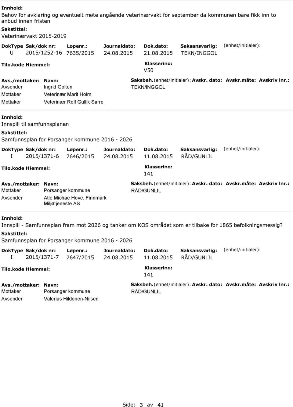 : Avsender ngrid Golten TEKN/NGGOL Mottaker Veterinær Marit Holm Mottaker Veterinær Rolf Gullik Sarre nnspill til samfunnsplanen Samfunnsplan for Porsanger kommune 2016-2026 2015/1371-6 7646/2015 11.